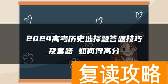 2024高考历史选择题答题技巧及套路 如何得高分